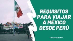 Lee más sobre el artículo Requisitos para viajar a México desde Perú