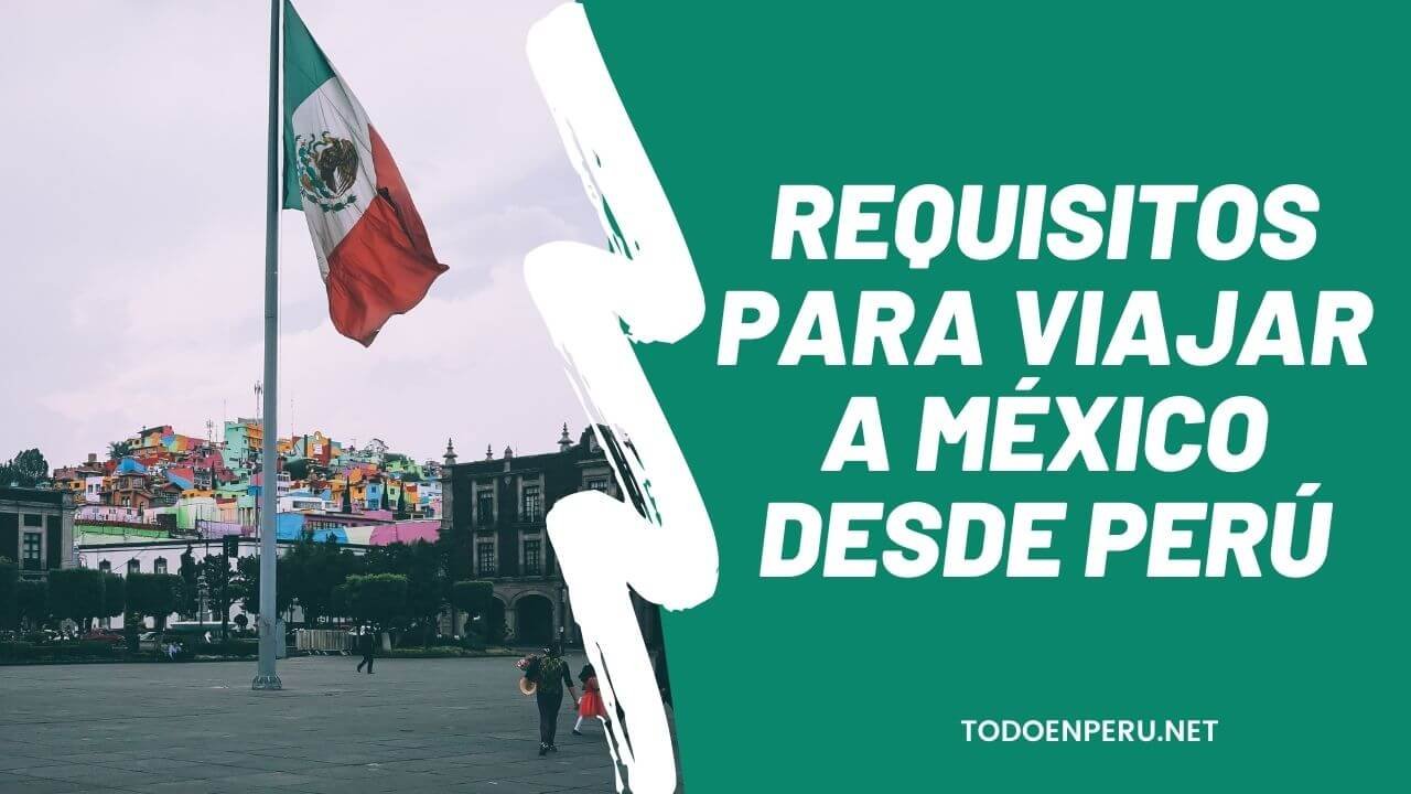 En este momento estás viendo Requisitos para viajar a México desde Perú